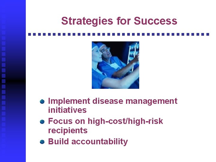 Strategies for Success Implement disease management initiatives Focus on high-cost/high-risk recipients Build accountability 