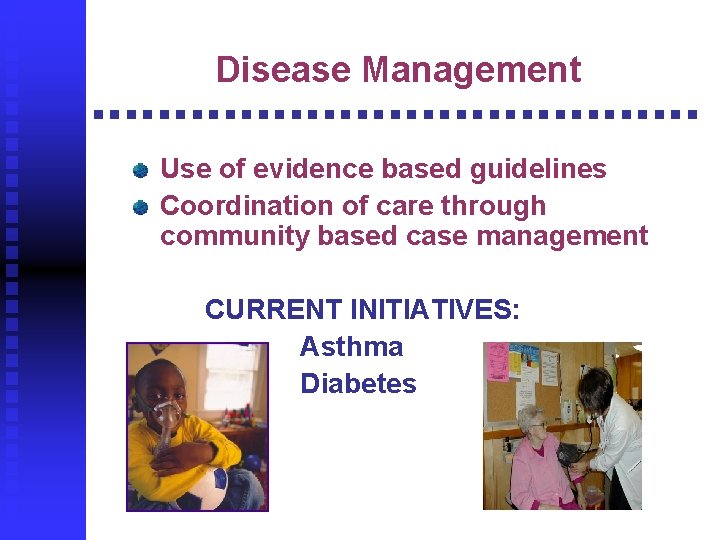 Disease Management Use of evidence based guidelines Coordination of care through community based case