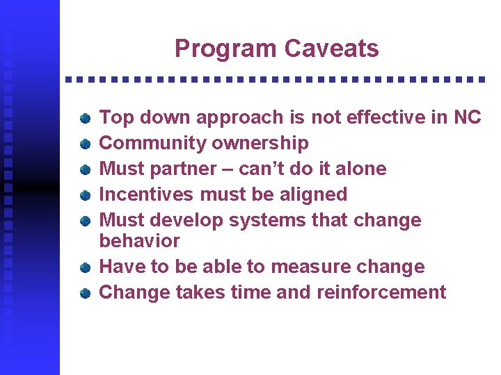Program Caveats Top down approach is not effective in NC Community ownership Must partner