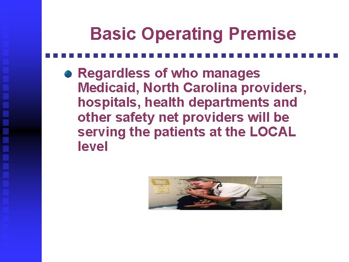 Basic Operating Premise Regardless of who manages Medicaid, North Carolina providers, hospitals, health departments