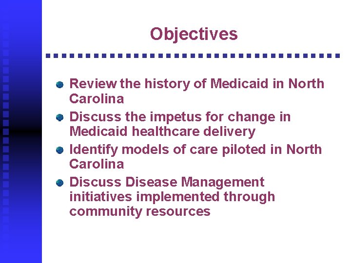 Objectives Review the history of Medicaid in North Carolina Discuss the impetus for change