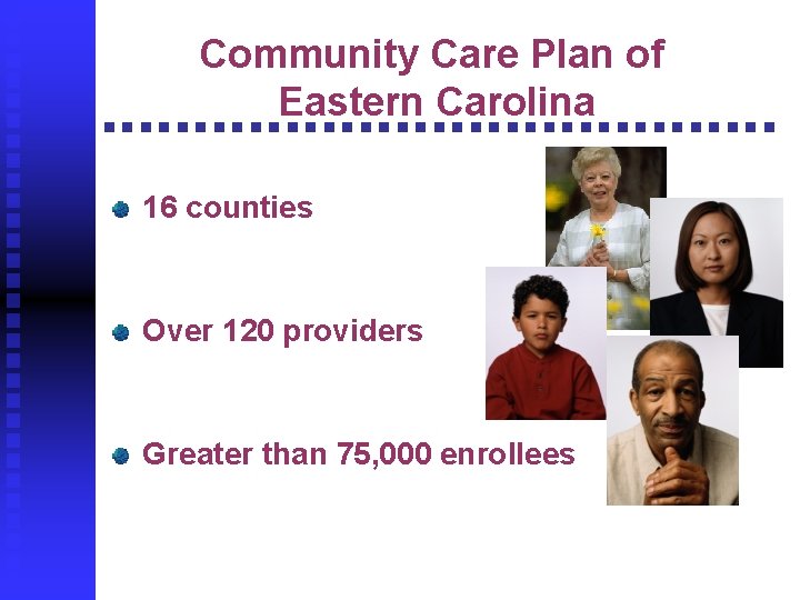 Community Care Plan of Eastern Carolina 16 counties Over 120 providers Greater than 75,