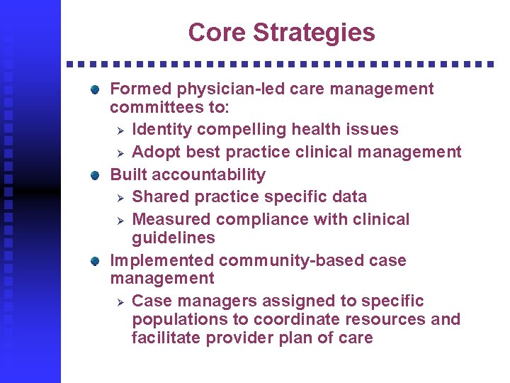 Core Strategies Formed physician-led care management committees to: Ø Identity compelling health issues Ø
