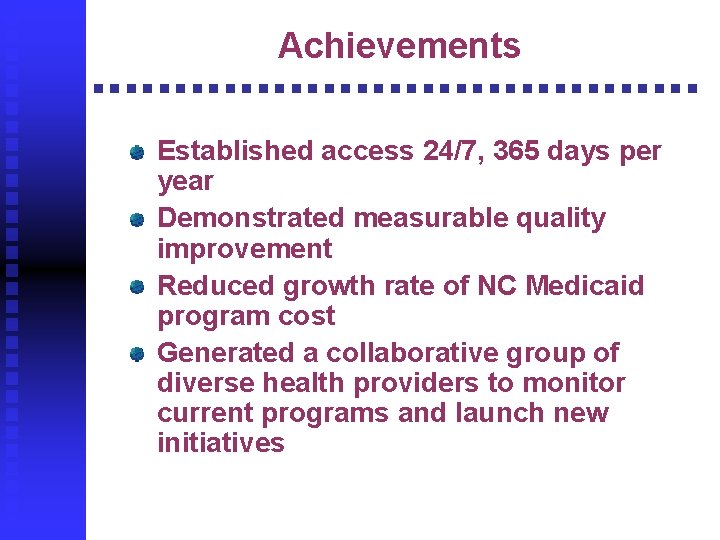 Achievements Established access 24/7, 365 days per year Demonstrated measurable quality improvement Reduced growth