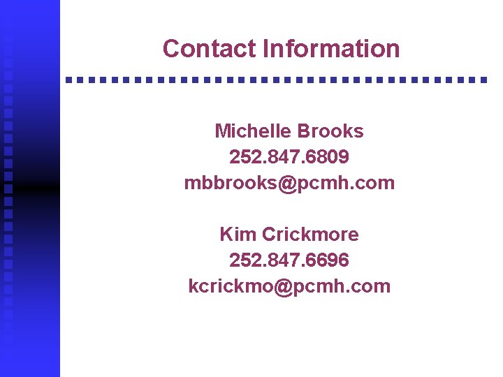 Contact Information Michelle Brooks 252. 847. 6809 mbbrooks@pcmh. com Kim Crickmore 252. 847. 6696