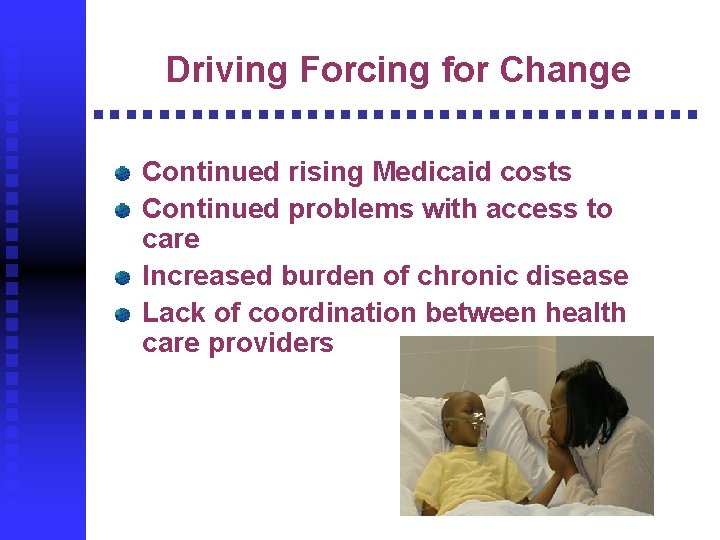 Driving Forcing for Change Continued rising Medicaid costs Continued problems with access to care