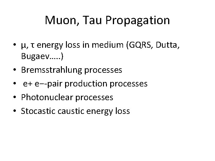 Muon, Tau Propagation • μ, τ energy loss in medium (GQRS, Dutta, Bugaev…. . Muon, Tau Propagation • μ, τ energy loss in medium (GQRS, Dutta, Bugaev…. .