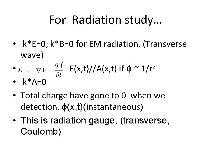 For Radiation study… • k*E=0; k*B=0 for EM radiation. (Transverse wave) • E(x, t)//A(x, For Radiation study… • k*E=0; k*B=0 for EM radiation. (Transverse wave) • E(x, t)//A(x,