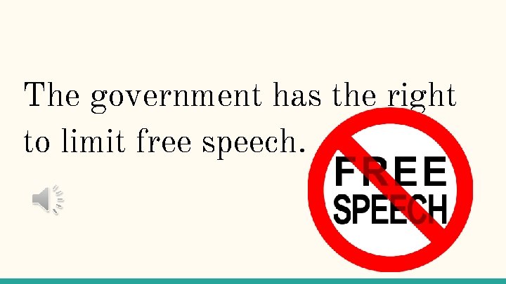 The government has the right to limit free speech. 