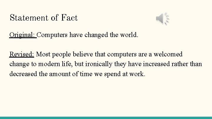 Statement of Fact Original: Computers have changed the world. Revised: Most people believe that