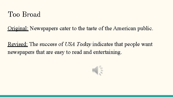 Too Broad Original: Newspapers cater to the taste of the American public. Revised: The