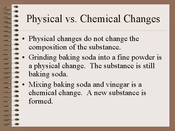 Physical vs. Chemical Changes • Physical changes do not change the composition of the