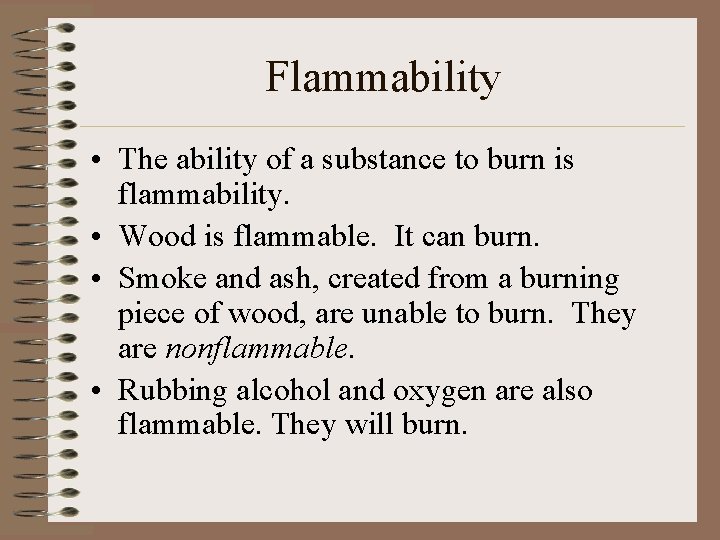 Flammability • The ability of a substance to burn is flammability. • Wood is