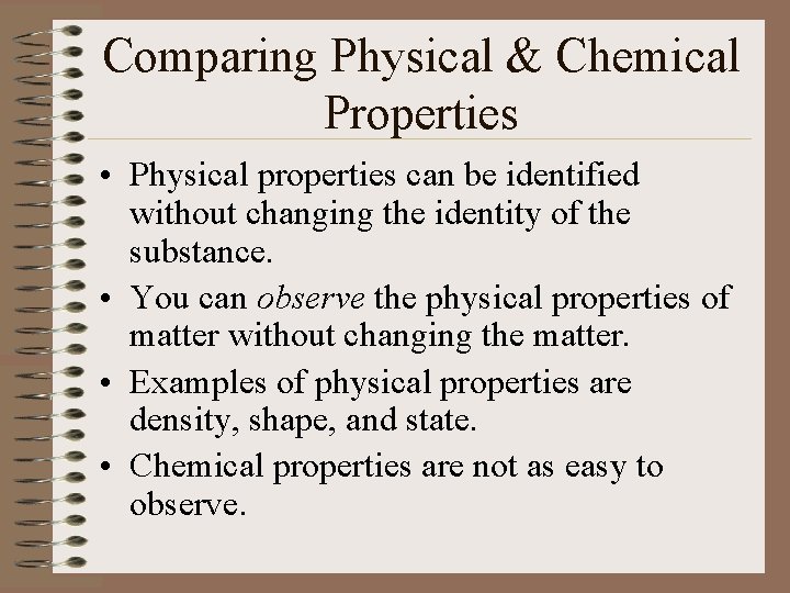 Comparing Physical & Chemical Properties • Physical properties can be identified without changing the