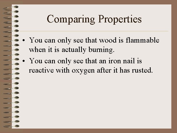 Comparing Properties • You can only see that wood is flammable when it is