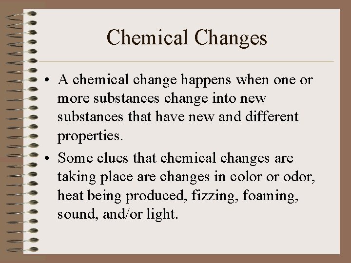 Chemical Changes • A chemical change happens when one or more substances change into