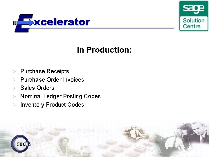 xcelerator In Production: Ø Ø Ø Purchase Receipts Purchase Order Invoices Sales Orders Nominal