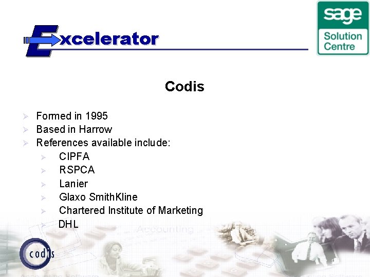 xcelerator Codis Formed in 1995 Ø Based in Harrow Ø References available include: Ø