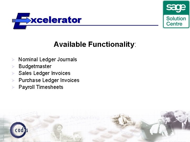 xcelerator Available Functionality: Ø Ø Ø Nominal Ledger Journals Budgetmaster Sales Ledger Invoices Purchase