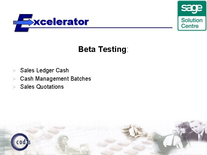 xcelerator Beta Testing: Sales Ledger Cash Ø Cash Management Batches Ø Sales Quotations Ø