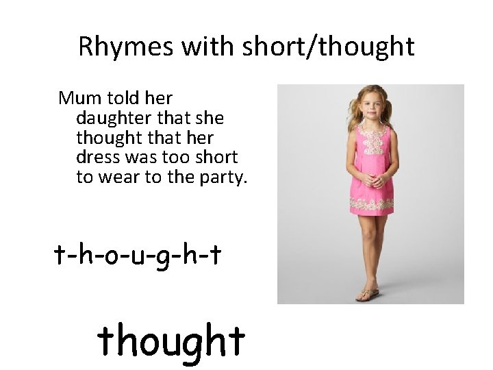 Rhymes with short/thought Mum told her daughter that she thought that her dress was