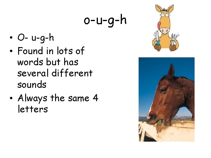 o-u-g-h • O- u-g-h • Found in lots of words but has several different