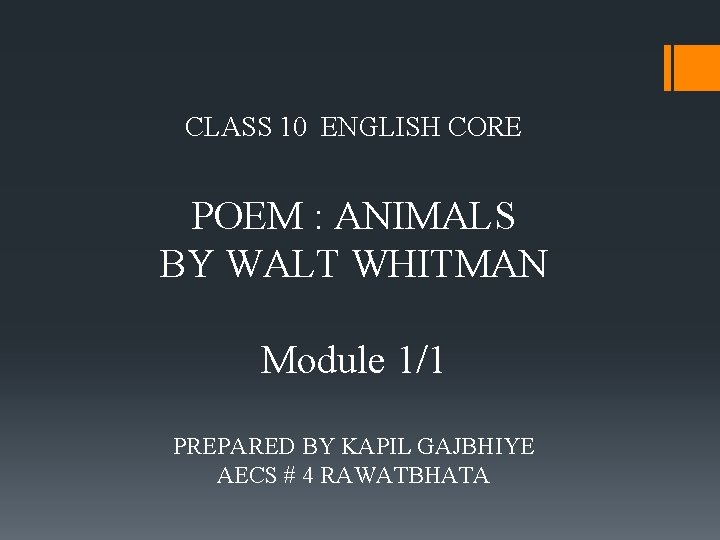 CLASS 10 ENGLISH CORE POEM : ANIMALS BY WALT WHITMAN Module 1/1 PREPARED BY