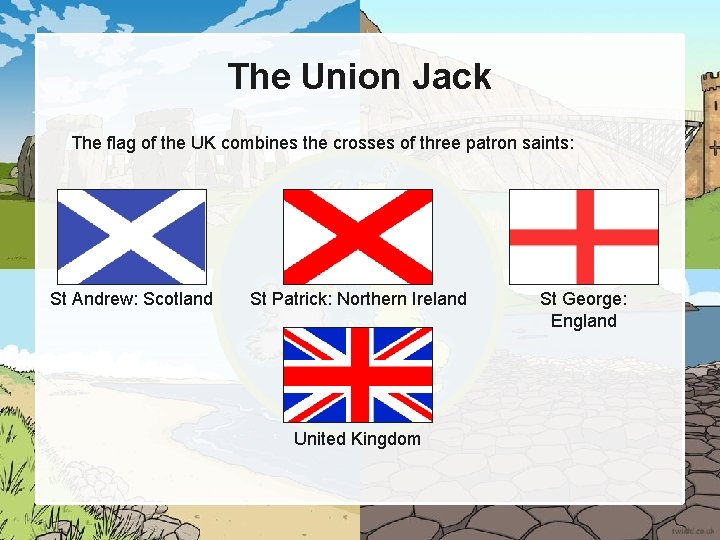 The Union Jack The flag of the UK combines the crosses of three patron