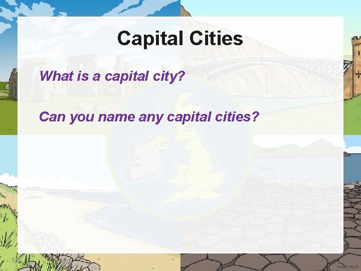 Capital Cities What is a capital city? Can you name any capital cities? 