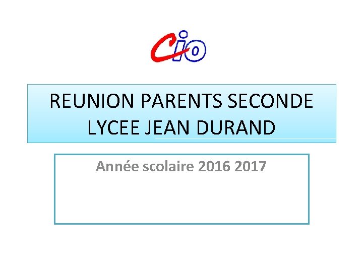 REUNION PARENTS SECONDE LYCEE JEAN DURAND Année scolaire 2016 2017 