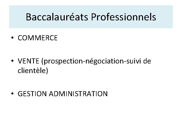 Baccalauréats Professionnels • COMMERCE • VENTE (prospection-négociation-suivi de clientèle) • GESTION ADMINISTRATION 