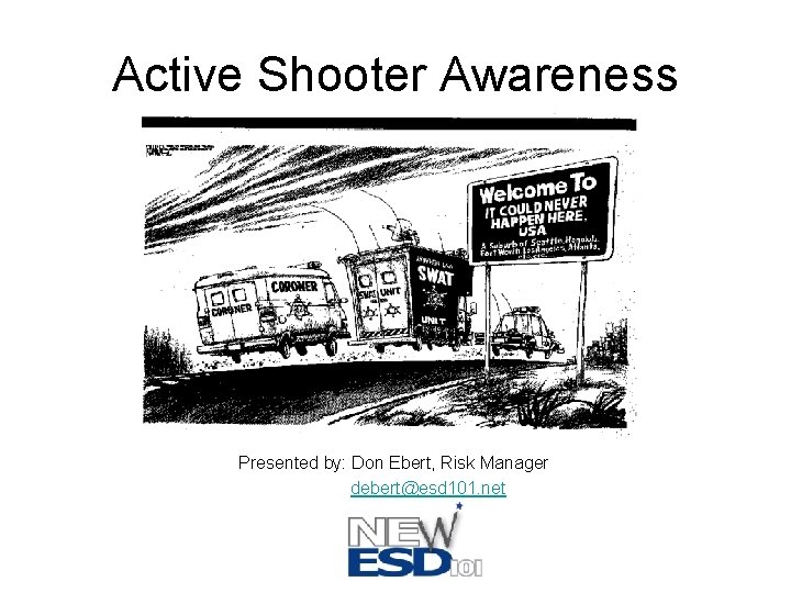 Active Shooter Awareness Presented by: Don Ebert, Risk Manager debert@esd 101. net 