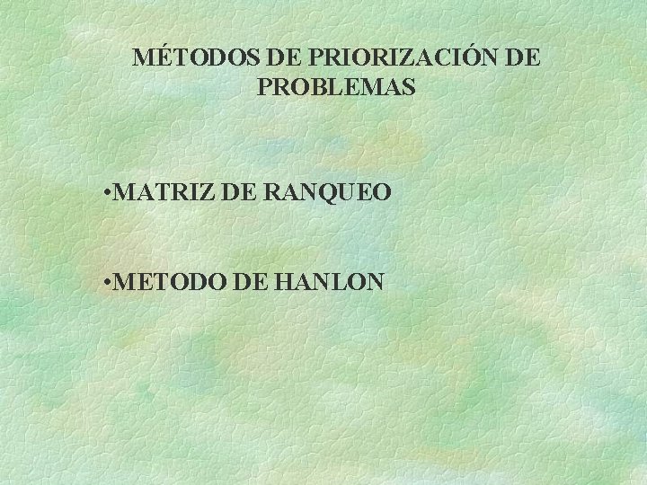 MÉTODOS DE PRIORIZACIÓN DE PROBLEMAS • MATRIZ DE RANQUEO • METODO DE HANLON 