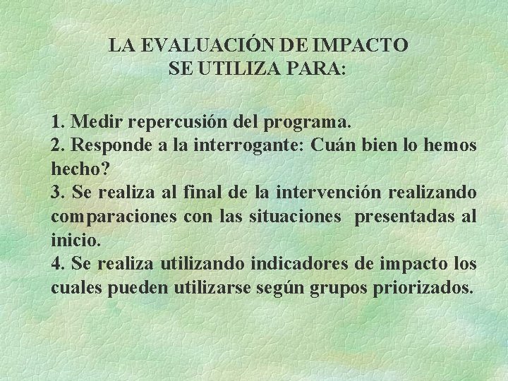 LA EVALUACIÓN DE IMPACTO SE UTILIZA PARA: 1. Medir repercusión del programa. 2. Responde