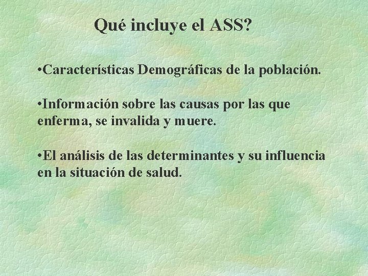 Qué incluye el ASS? • Características Demográficas de la población. • Información sobre las