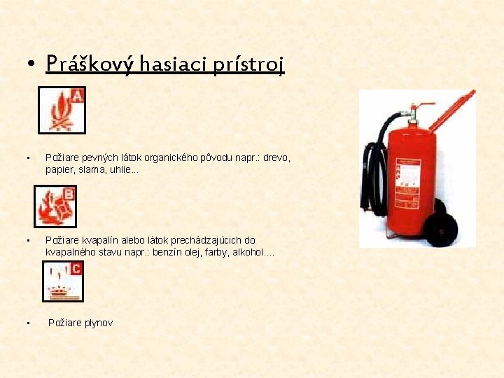  • Práškový hasiaci prístroj • Požiare pevných látok organického pôvodu napr. : drevo,