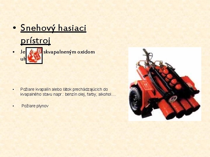  • Snehový hasiaci prístroj • Je plnený skvapalneným oxidom uhličitým • Požiare kvapalín