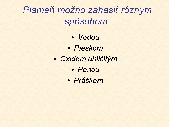 Plameň možno zahasiť rôznym spôsobom: • Vodou • Pieskom • Oxidom uhličitým • Penou