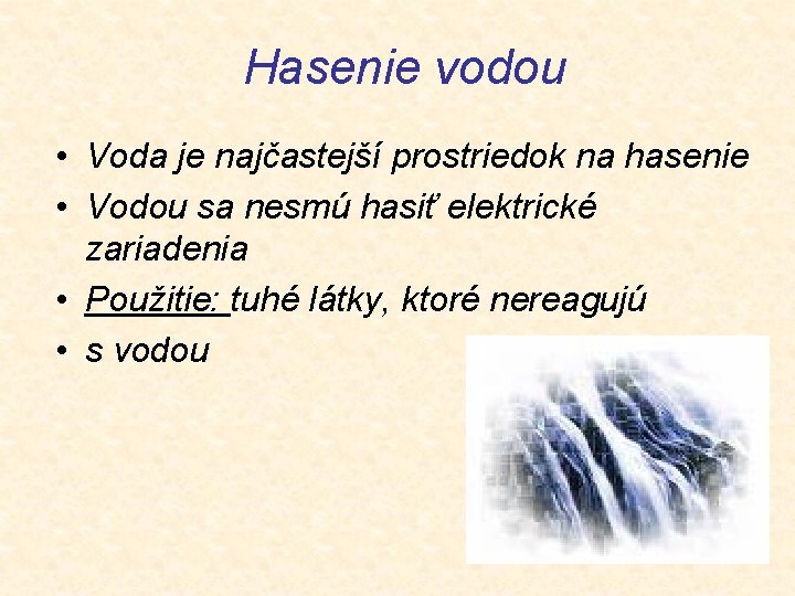 Hasenie vodou • Voda je najčastejší prostriedok na hasenie • Vodou sa nesmú hasiť