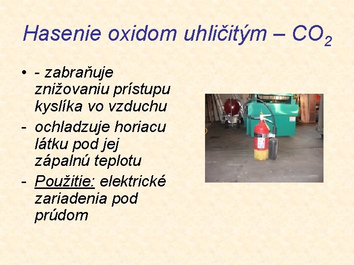 Hasenie oxidom uhličitým – CO 2 • - zabraňuje znižovaniu prístupu kyslíka vo vzduchu