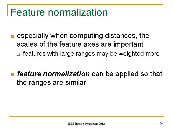 Feature normalization n especially when computing distances, the scales of the feature axes are