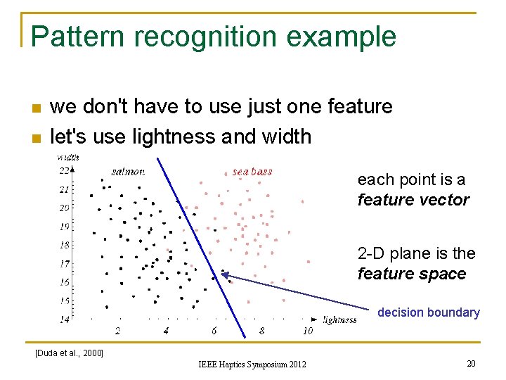 Pattern recognition example n n we don't have to use just one feature let's