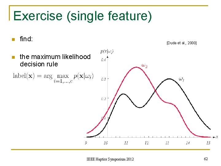 Exercise (single feature) n find: n the maximum likelihood decision rule [Duda et al.