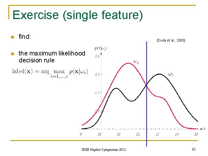 Exercise (single feature) n find: n the maximum likelihood decision rule [Duda et al.