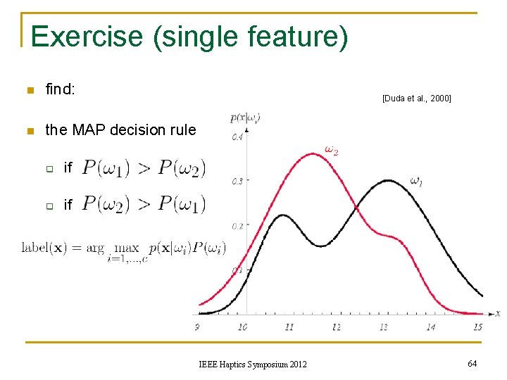 Exercise (single feature) n find: n the MAP decision rule q if [Duda et