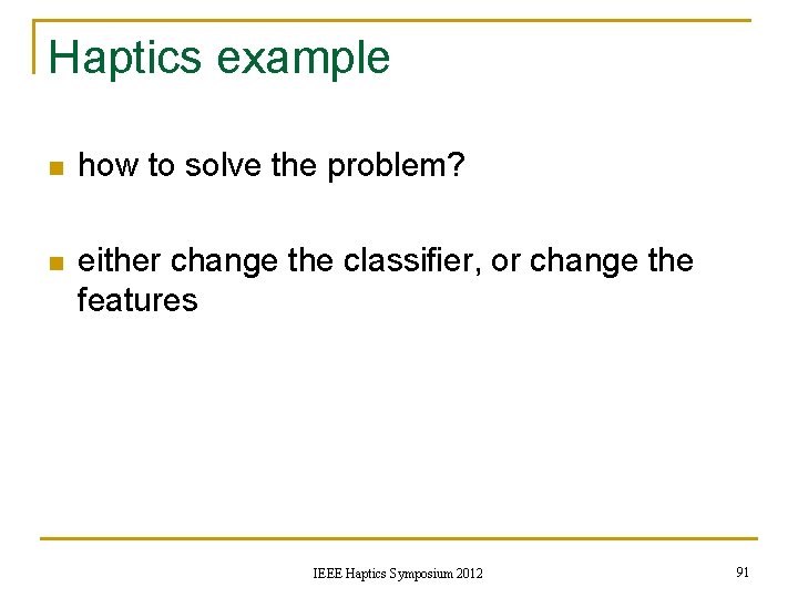 Haptics example n how to solve the problem? n either change the classifier, or