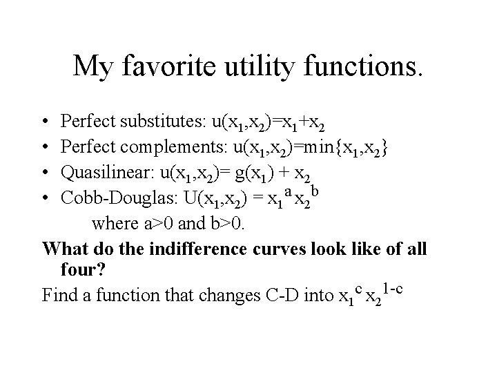 My favorite utility functions. • • Perfect substitutes: u(x 1, x 2)=x 1+x 2