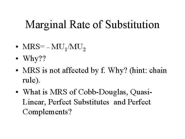 Marginal Rate of Substitution • MRS= _ MU 1/MU 2 • Why? ? •
