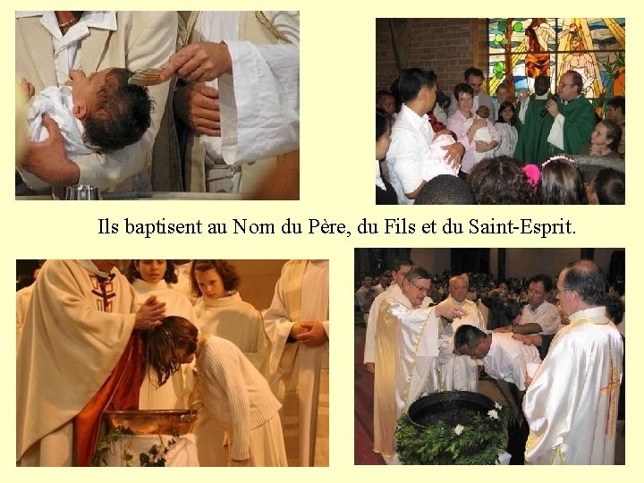Ils baptisent au Nom du Père, du Fils et du Saint-Esprit. 
