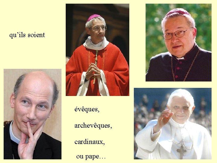 qu’ils soient évêques, archevêques, cardinaux, ou pape… 